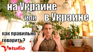 Как правильно говорить: на Украине или в Украине