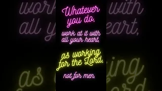 Whatever you do  --- Colossians 3:23