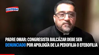 🔴🔵Padre Omar: Congresista Balcázar debe ser denunciado por apología de la pedofilia o efebofilia