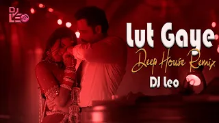 Lut gaye | Remix | DJ Leo l Deep House | Emraan Hashmi, Yukti | Jubin N, Tanishk B