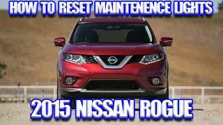 HOW TO RESET MAINTENENCE LIGHT ON 2015 NISSAN ROGUE