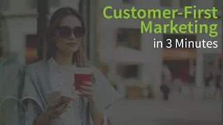Customer-First Marketing in 3 Minutes