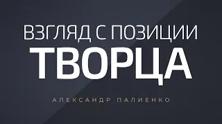 Взгляд с позиции творца. Александр Палиенко.