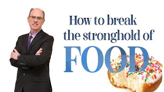 How to Break the stronghold of food