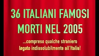 36 ITALIANI FAMOSI MORTI NEL 2005