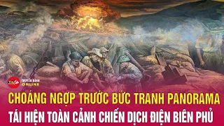 Bản tin tối 6/5: Choáng ngợp trước bức tranh panorama tái hiện toàn cảnh chiến dịch Điện Biên Phủ