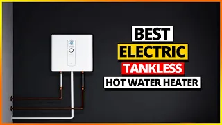 Best Electric Tankless Hot Water Heater 2024 - Top 6 Picks