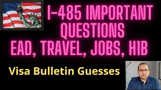 I 485 *Important Questions*, EAD, Job change, H1b, Visa bulletin Prediction