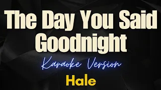 The Day You Said Goodnight - Hale (Karaoke)