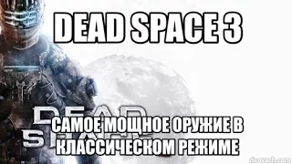 DEAD SPACE 3 " САМОЕ МОЩНОЕ ОРУЖИЕ В КЛАССИЧЕСКОМ РЕЖИМЕ"