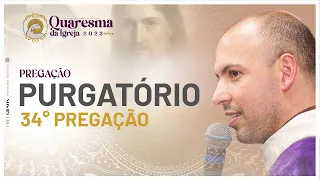 Purgatório | Quaresma 2023 | Pregação | #34