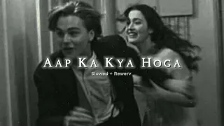 Aapka Kya Hoga - [ Slowed + Rewerv ] { k2r LoFi } ||