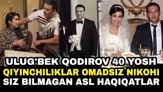 ULUG'BEK QODIROV 40 YOSH QIYINCHILIKLAR OMADSIZ NIKOHI SIZ BILMAGAN ASL HAQIQATLAR