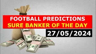 SURE BANKER | FOOTBALL PREDICTIONS TODAY 27/05/2024 SOCCER PREDICTIONS TODAY | BETTING TIPS