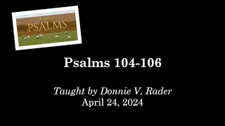 Psalms 104-106 (April 24, 2024 - Wednesday Night Bible Class)