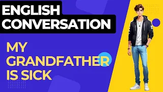 Daily Speaking English talking about My Grandfather is Sick | Practice English|English Conversation