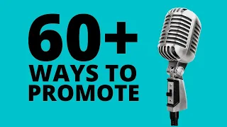 60 Plus Ways To Promote Your Podcast