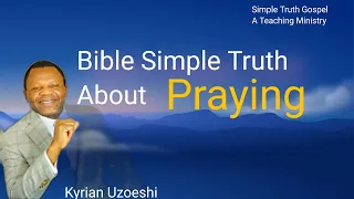 Bible Simple Truth About Praying by Kyrian Uzoeshi