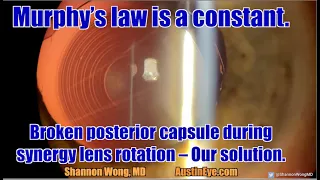 Murphy’s law is a constant.  Broken posterior capsule during Synergy lens rotation – Our solution.