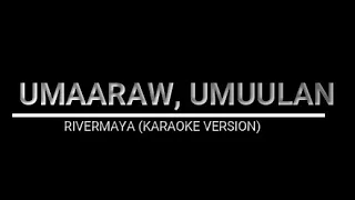 UMAARAW, UMUULAN - RIVERMAYA (KARAOKE VERSION)