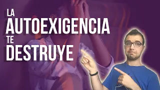 La AUTOEXIGENCIA te DESTRUYE - Qué es y consejos para acabar con ella