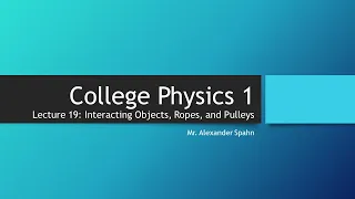 College Physics 1: Lecture 19 - Interacting Objects, Ropes, and Pulleys