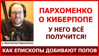 о.Константин Пархоменко о Киберпопе. Как епископы добивают попов