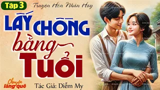 Tập cuối: “Lấy chồng bằng tuổi” Tập 3 (hết) - Chuyện Làng Quê kể truyện hôn nhân cực hay