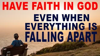 Have Faith in God Even When Everything Around You is Falling Apart - Christian Motivation