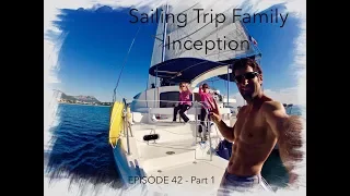 EPISODE 42 - Part 1 - Sailing Trip Family Inception