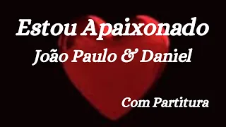 Estou Apaixonado - João Paulo & Daniel (com partitura)