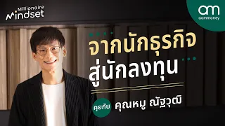 จากนักธุรกิจ สู่นักลงทุน คุณหมู-ณัฐวุฒิ | Millionaire Mindset EP.9