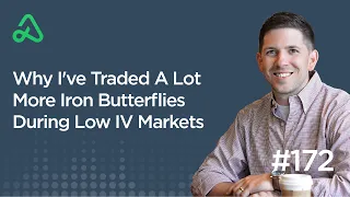 Why I've Traded A Lot More Iron Butterflies During Low IV Markets [Episode 172]