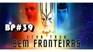 BP#39 - Star Trek Sem Fronteiras - Review sem spoilers