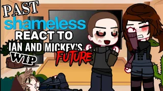 Past Shameless react to Ian and Mickey’s Future! (WIP) (UNFINISHED) (READ DESC)