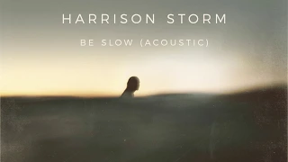 Harrison Storm | Be Slow - Acoustic (Official Audio)