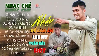 LIÊN KHÚC TỔNG HỢP NHẠC CHẾ HAY NHẤT CỦA LEE HT | ANH NHẬU ĐỂ LÀM ĂN CHỨ CÓ CHƠI BỜI GÌ ĐÂU.