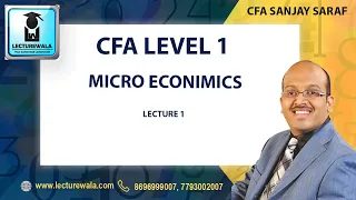 CFA SANJAY SARAF | CFA LEVEL 1 | MICRO ECONOMICS | LECTURE 1 | LECTUREWALA