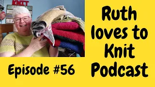 Episode #56   I’m Back with All the knitting,  plans for casting on, a special guest & a giftaway x