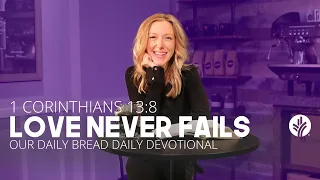 Love Never Fails | 1 Corinthians 13:8 | Our Daily Bread Video Devotional