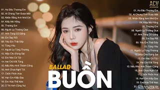 Top Nhạc Buồn Hay Nhất 2023 | LK Ballad Buồn Tâm Trạng Nhất Hiện Nay | Nhạc Buồn Tâm Trạng 2023