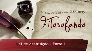 Lei de destruição | Filosofando | Parte 1 (12/07/2017)