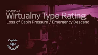 Captain Speaking - Wirtualny Type Rating Boeing 737 - Odc. 43 - Dekompresja / Zniżanie Awaryjne