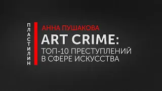 Art Crime: топ-10 преступлений в сфере искусства. Анна Пушакова / Пластилин. МГПУ