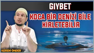 Gıybet, koca bir denizi bile kirletebilir! / Kerem Önder