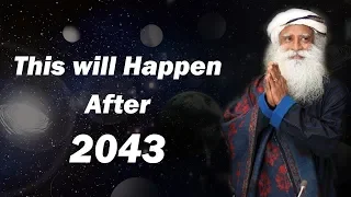 after 2043 what will happen | prediction about future - sadhguru