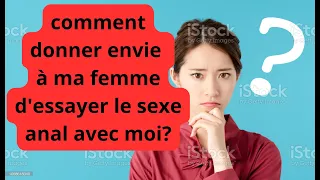 comment donner envie à ma femme d'essayer le sexe anal avec moi?