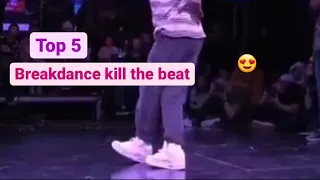 Top 5 kill the beat in breakdance || Bboying kill the beat ||