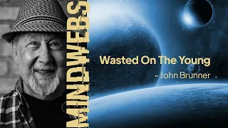 50 | MINDWEBS | Wasted On The Young - John Brunner