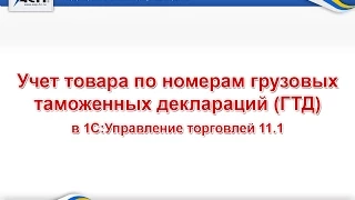 Учет товара по номерам грузовых таможенных деклараций ГТД в 1С:Управление торговлей 11